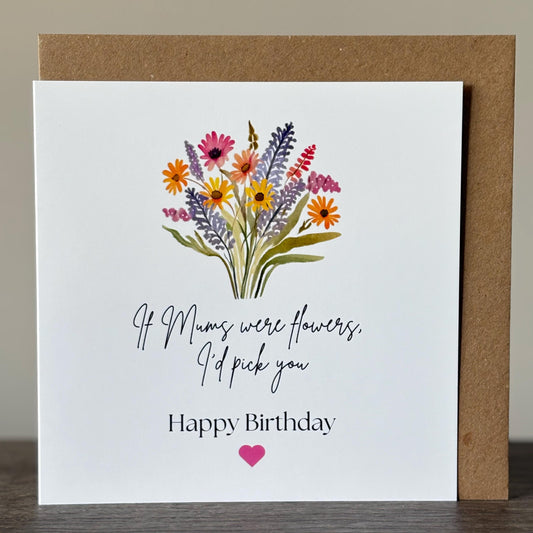 Mum Birthday Card 'If Mums Were Flowers, I'd Pick You' Floral Birthday Card